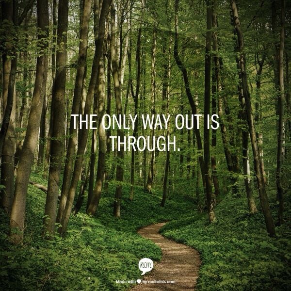 the only way out is through